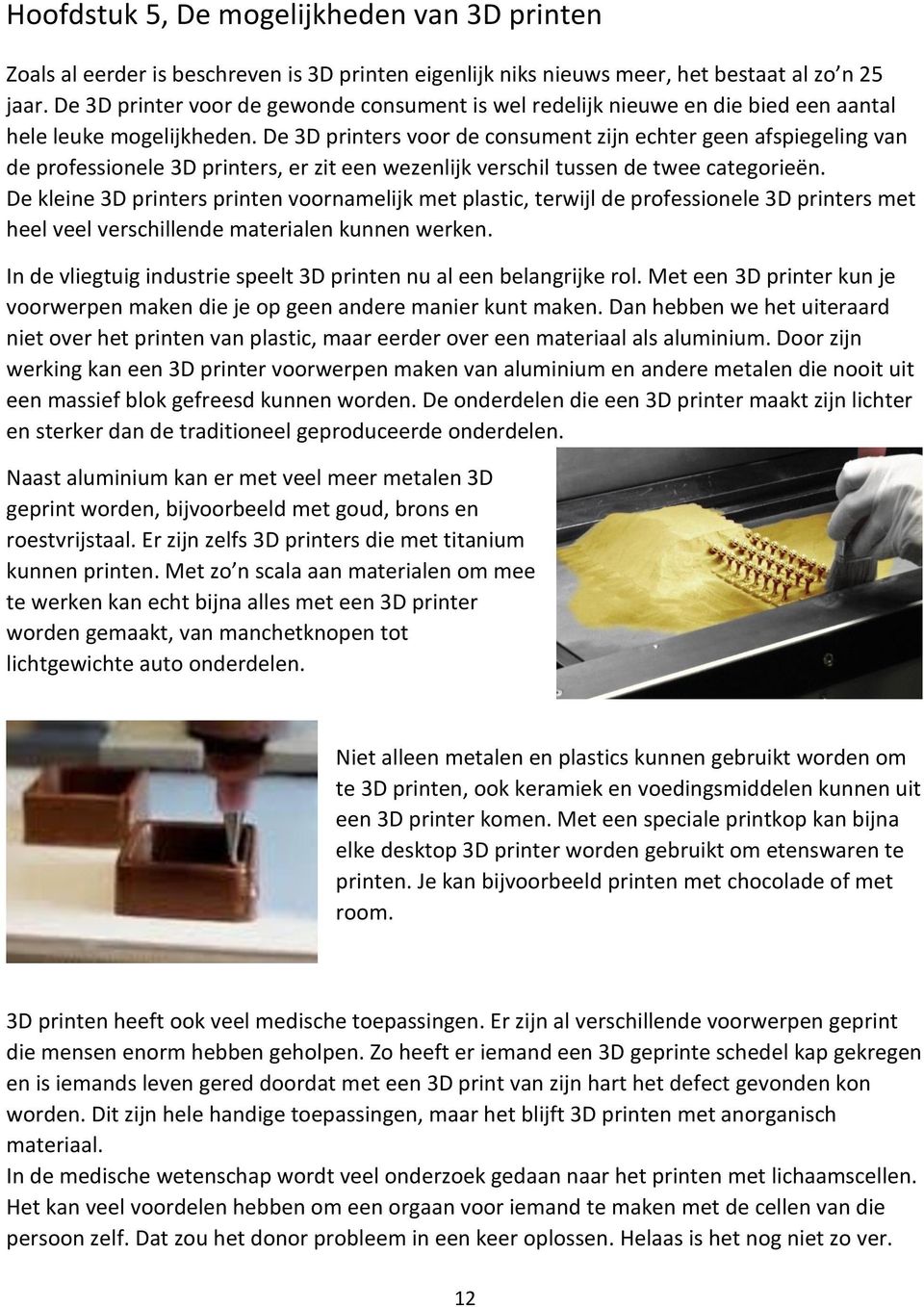 De 3D printers voor de consument zijn echter geen afspiegeling van de professionele 3D printers, er zit een wezenlijk verschil tussen de twee categorieën.