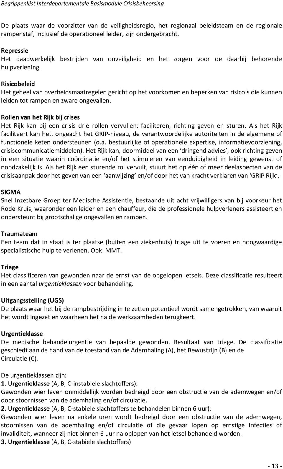 Risicobeleid Het geheel van overheidsmaatregelen gericht op het voorkomen en beperken van risico s die kunnen leiden tot rampen en zware ongevallen.