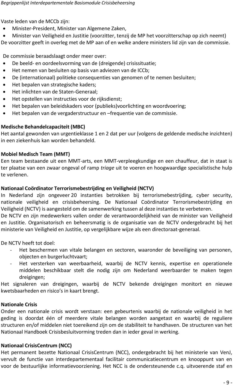 De commissie beraadslaagt onder meer over: De beeld- en oordeelsvorming van de (dreigende) crisissituatie; Het nemen van besluiten op basis van adviezen van de ICCb; De (internationaal) politieke