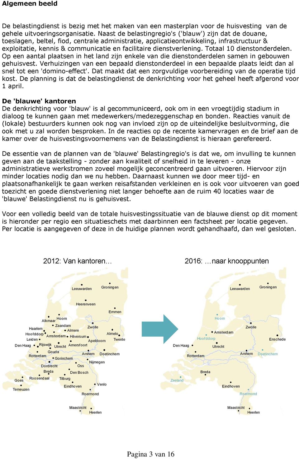 dienstverlening. Totaal 10 dienstonderdelen. Op een aantal plaatsen in het land zijn enkele van die dienstonderdelen samen in gebouwen gehuisvest.