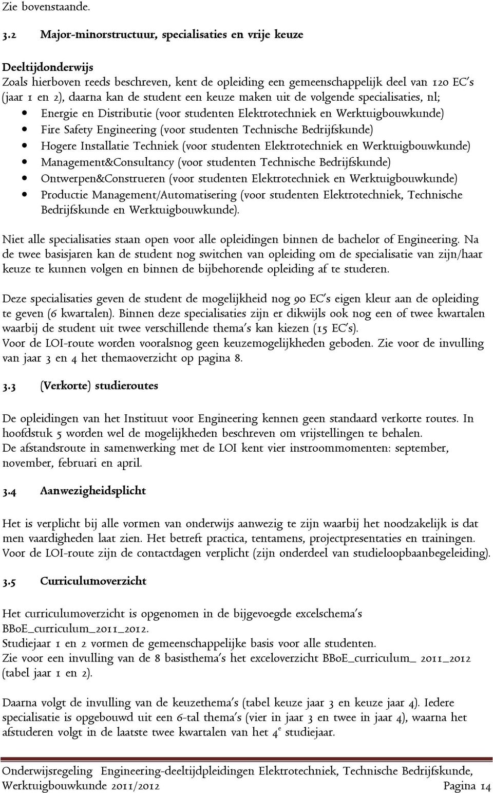 student een keuze maken uit de volgende specialisaties, nl; Energie en Distributie (voor studenten Elektrotechniek en Werktuigbouwkunde) Fire Safety Engineering (voor studenten Technische