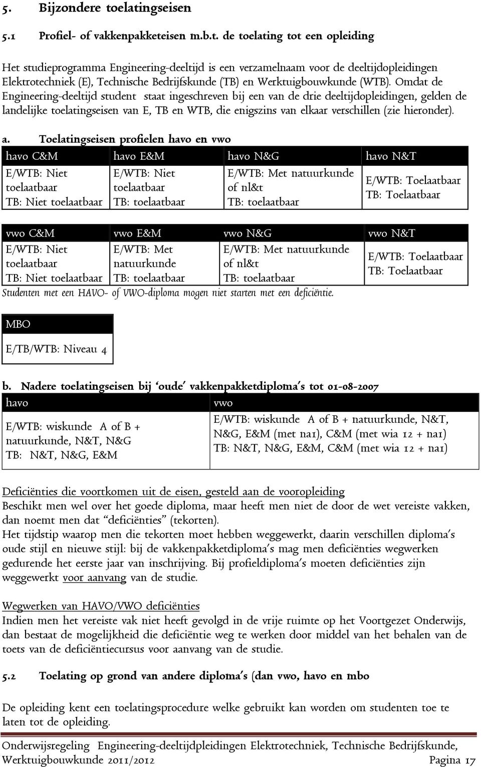 Technische Bedrijfskunde (TB) en Werktuigbouwkunde (WTB).