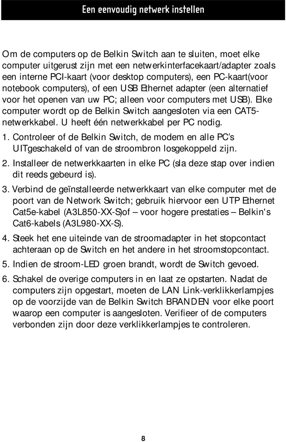 Elke computer wordt op de Belkin Switch aangesloten via een CAT5- netwerkkabel. U heeft één netwerkkabel per PC nodig. 1.