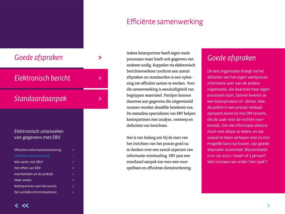 Partijen kennen daarmee aan gegevens die uitgewisseld moeten worden dezelfde betekenis toe. De metadata-specialisten van EBV helpen ketenpartners met analyse, ontwerp en definities van berichten.