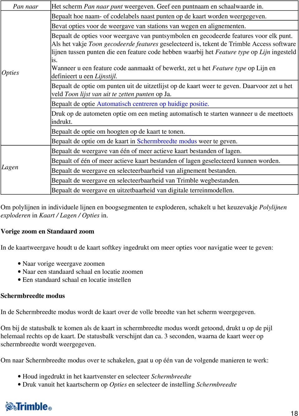 Als het vakje Toon gecodeerde features geselecteerd is, tekent de Trimble Access software lijnen tussen punten die een feature code hebben waarbij het Feature type op Lijn ingesteld is.