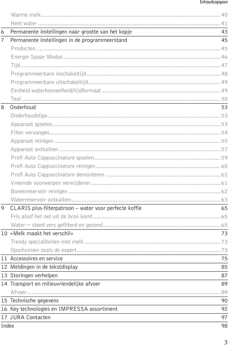 .. 54 Apparaat reinigen... 55 Apparaat ntkaken... 57 Prfi Aut Cappuccinatre speen... 59 Prfi Aut Cappuccinatre reinigen... 60 Prfi Aut Cappuccinatre demnteren... 61 Vreemde vrwerpen verwijderen.