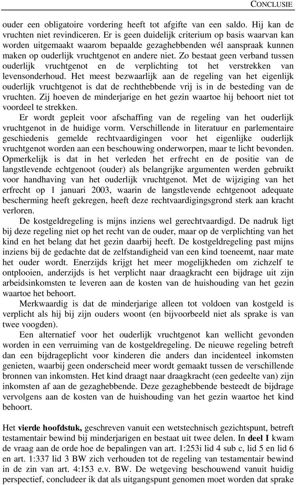 Zo bestaat geen verband tussen ouderlijk vruchtgenot en de verplichting tot het verstrekken van levensonderhoud.