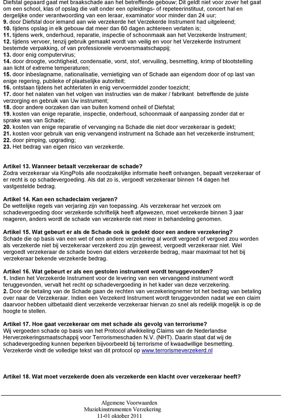 tijdens opslag in elk gebouw dat meer dan 60 dagen achtereen verlaten is; 11. tijdens werk, onderhoud, reparatie, inspectie of schoonmaak aan het Verzekerde Instrument; 12.