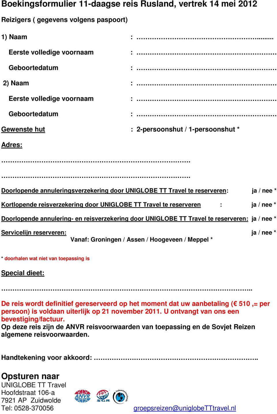 . Doorlopende annuleringsverzekering door UNIGLOBE TT Travel te reserveren: ja / nee * Kortlopende reisverzekering door UNIGLOBE TT Travel te reserveren : ja / nee * Doorlopende annulering- en