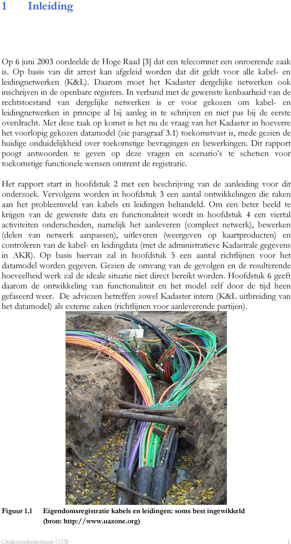 In verband met de gewenste kenbaarheid van de rechtstoestand van dergelijke netwerken is er voor gekozen om kabel- en leidingnetwerken in principe al bij aanleg in te schrijven en niet pas bij de