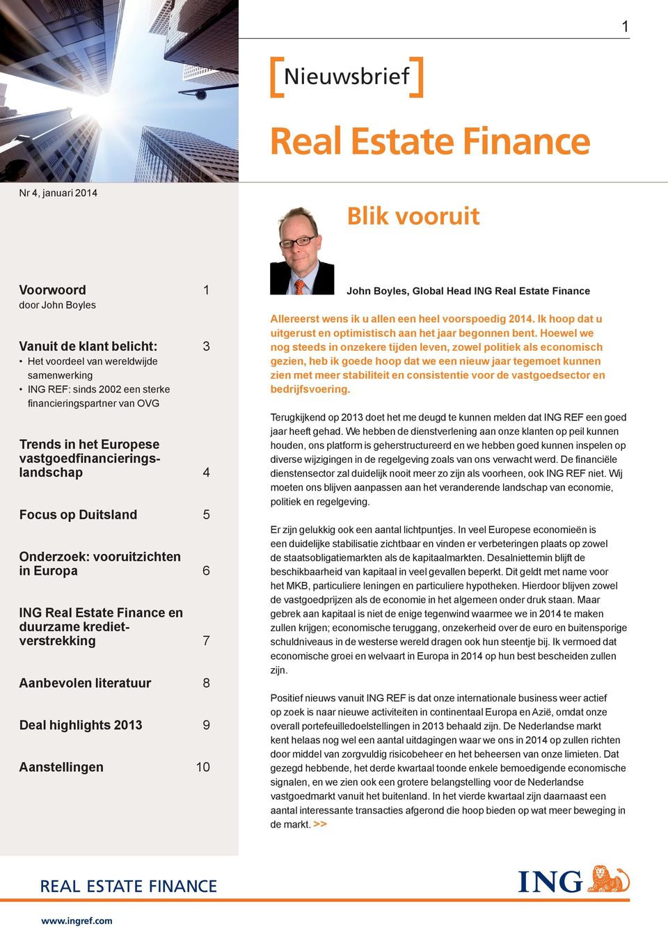 financieringspartner van OVG Trends in het Europese vastgoedfinancieringslandschap 4 Focus op Duitsland 5 Onderzoek: vooruitzichten in Europa 6 ING Real Estate Finance en duurzame kredietverstrekking