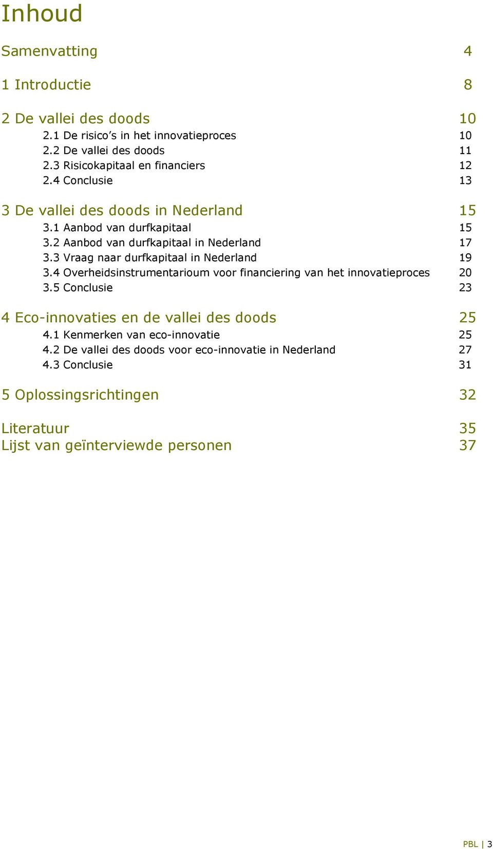 3 Vraag naar durfkapitaal in Nederland 19 3.4 Overheidsinstrumentarioum voor financiering van het innovatieproces 20 3.