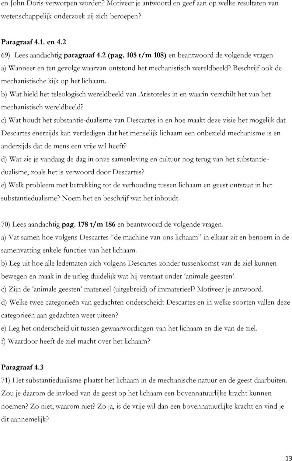 b) Wat hield het teleologisch wereldbeeld van Aristoteles in en waarin verschilt het van het mechanistisch wereldbeeld?