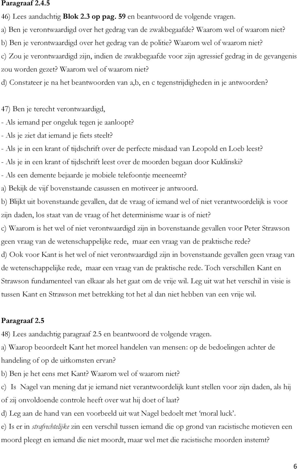 Waarom wel of waarom niet? d) Constateer je na het beantwoorden van a,b, en c tegenstrijdigheden in je antwoorden? 47) Ben je terecht verontwaardigd, - Als iemand per ongeluk tegen je aanloopt?