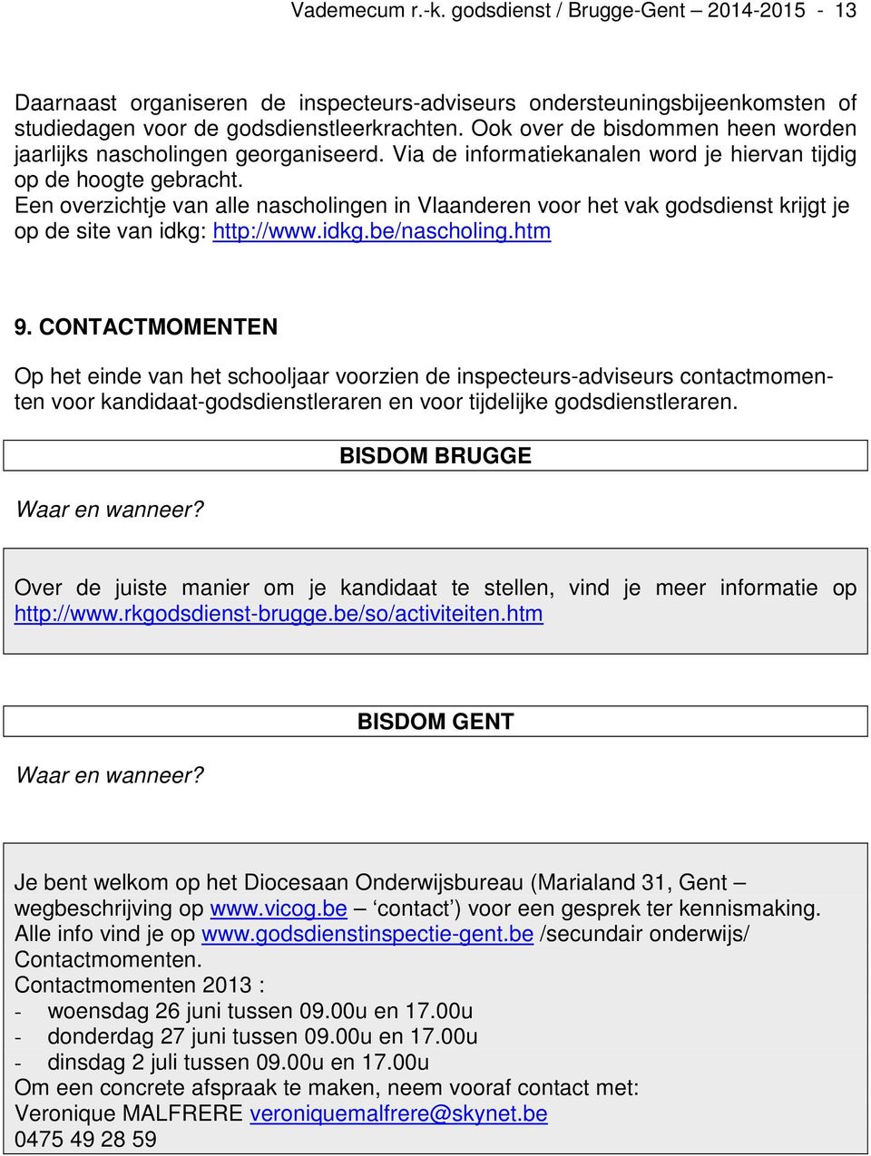 Een overzichtje van alle nascholingen in Vlaanderen voor het vak godsdienst krijgt je op de site van idkg: http://www.idkg.be/nascholing.htm 9.