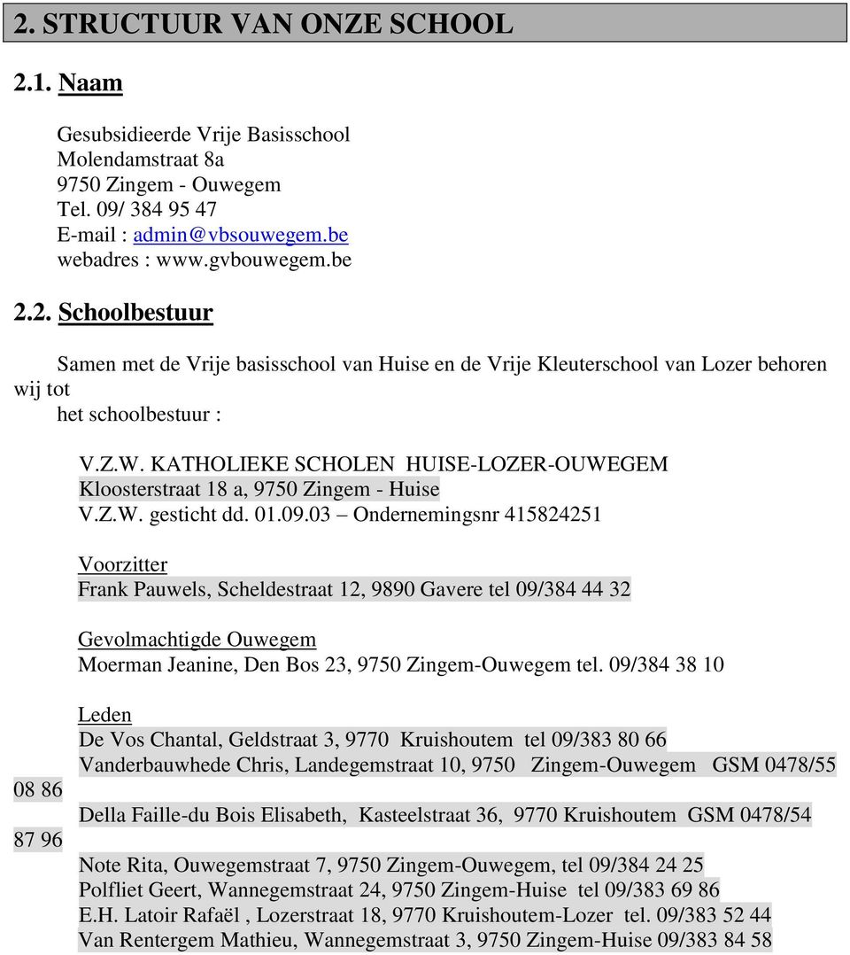 03 Ondernemingsnr 415824251 Voorzitter Frank Pauwels, Scheldestraat 12, 9890 Gavere tel 09/384 44 32 Gevolmachtigde Ouwegem Moerman Jeanine, Den Bos 23, 9750 Zingem-Ouwegem tel.