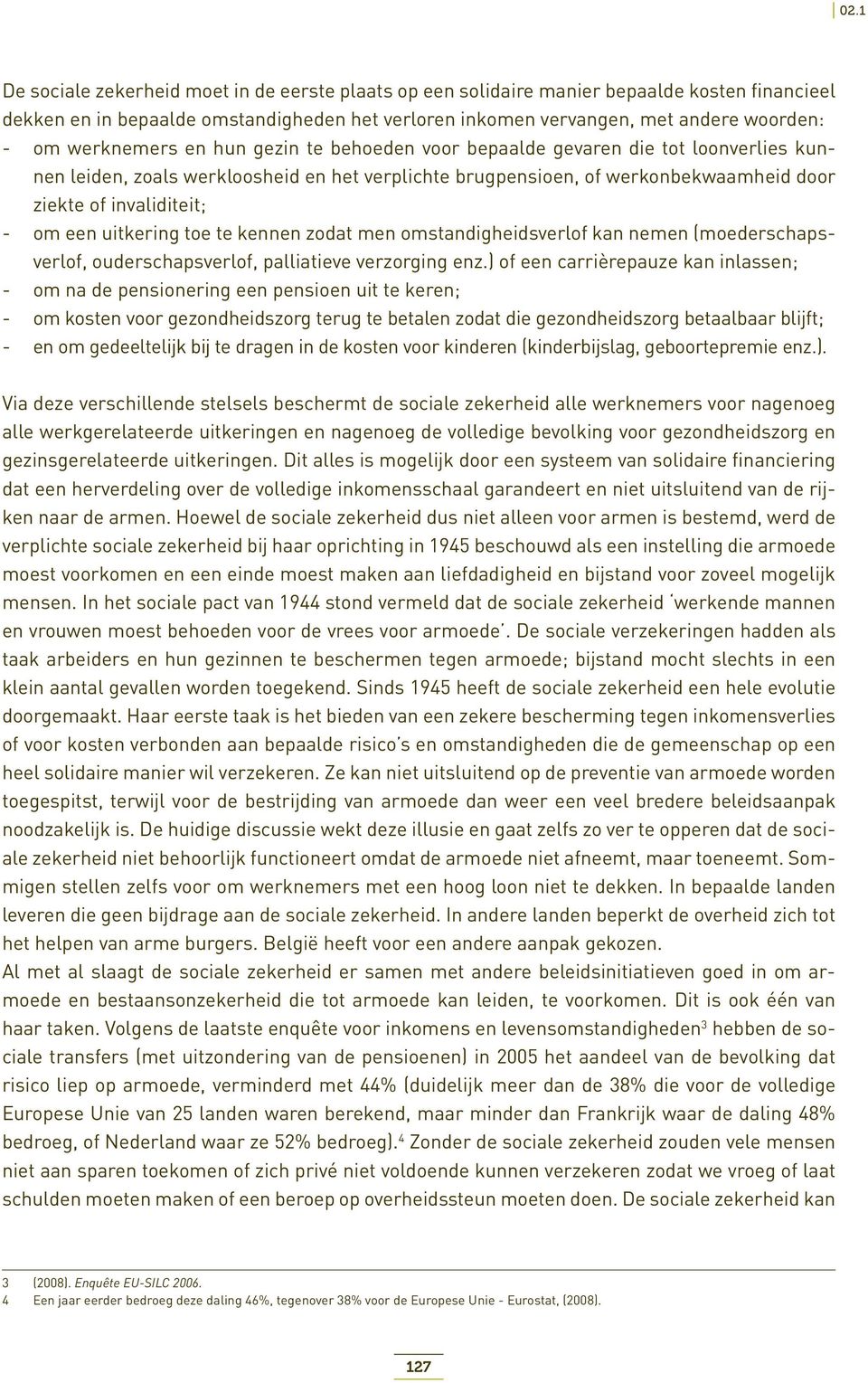 een uitkering toe te kennen zodat men omstandigheidsverlof kan nemen (moederschapsverlof, ouderschapsverlof, palliatieve verzorging enz.