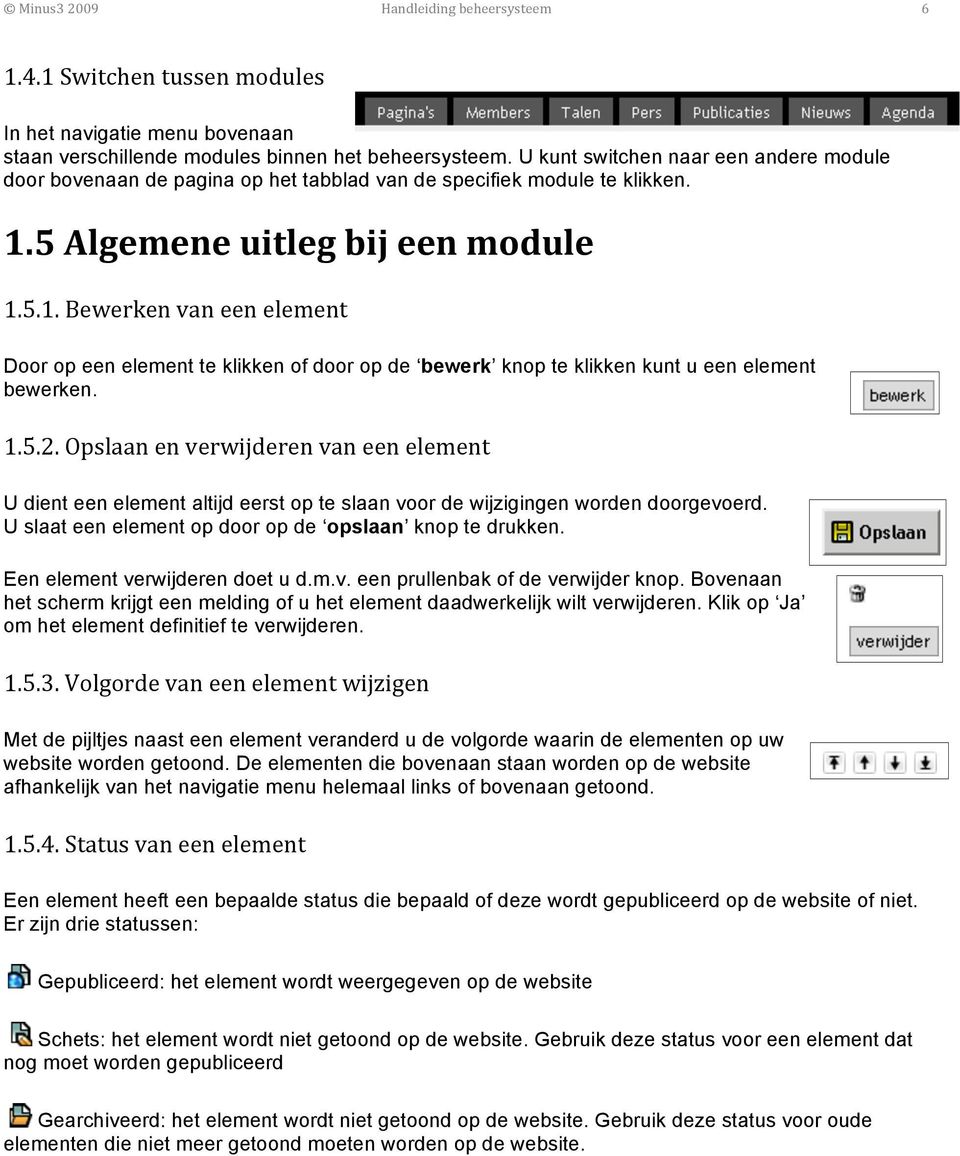 5 Algemene uitleg bij een module 1.5.1. Bewerken van een element Door op een element te klikken of door op de bewerk knop te klikken kunt u een element bewerken. 1.5.2.