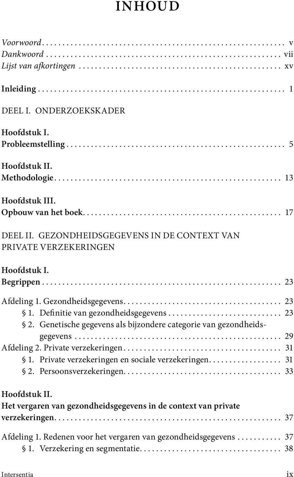 Opbouw van het boek................................................. 17 DEEL II. GEZONDHEIDSGEGEVENS IN DE CONTEXT VAN PRIVATE VERZEKERINGEN Begrippen........................................................... 23 Afdeling 1.