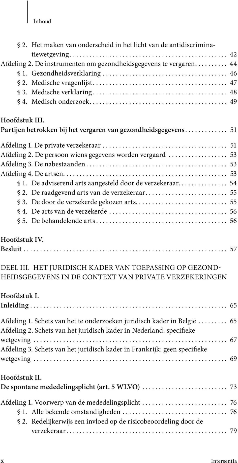 Medisch onderzoek.......................................... 49 Hoofdstuk III. Partijen betrokken bij het vergaren van gezondheidsgegevens............. 51 Afdeling 1. De private verzekeraar.