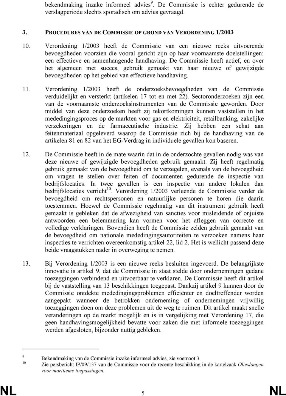 De Commissie heeft actief, en over het algemeen met succes, gebruik gemaakt van haar nieuwe of gewijzigde bevoegdheden op het gebied van effectieve handhaving. 11.