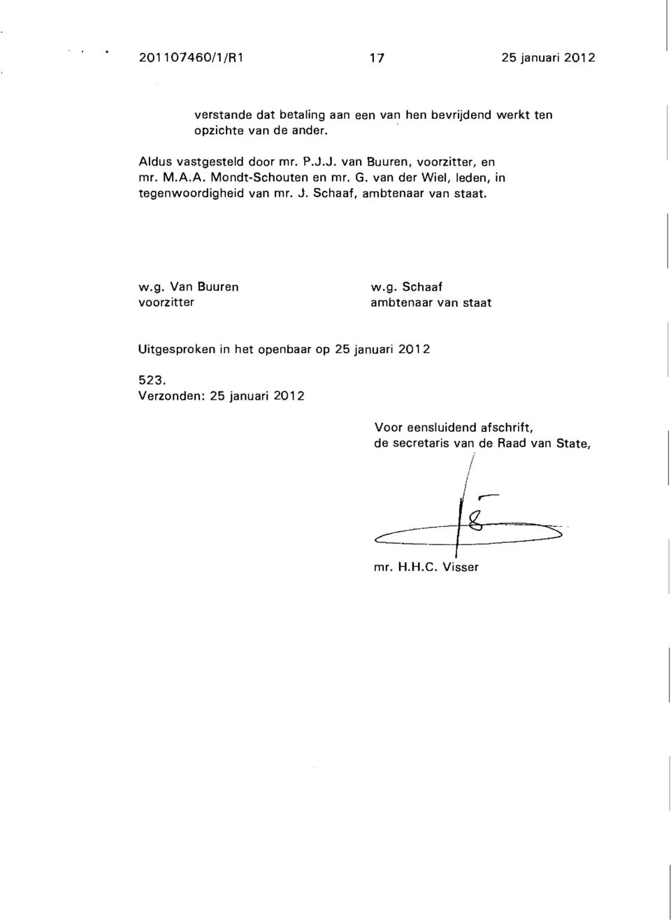 van der Wiel, leden, in tegenwoordigheid van mr. J. Schaaf, ambtenaar van staat. w.g. Van Buuren voorzitter w.g. Schaaf ambtenaar van staat Uitgesproken in het openbaar op 25 januari 2012 523.