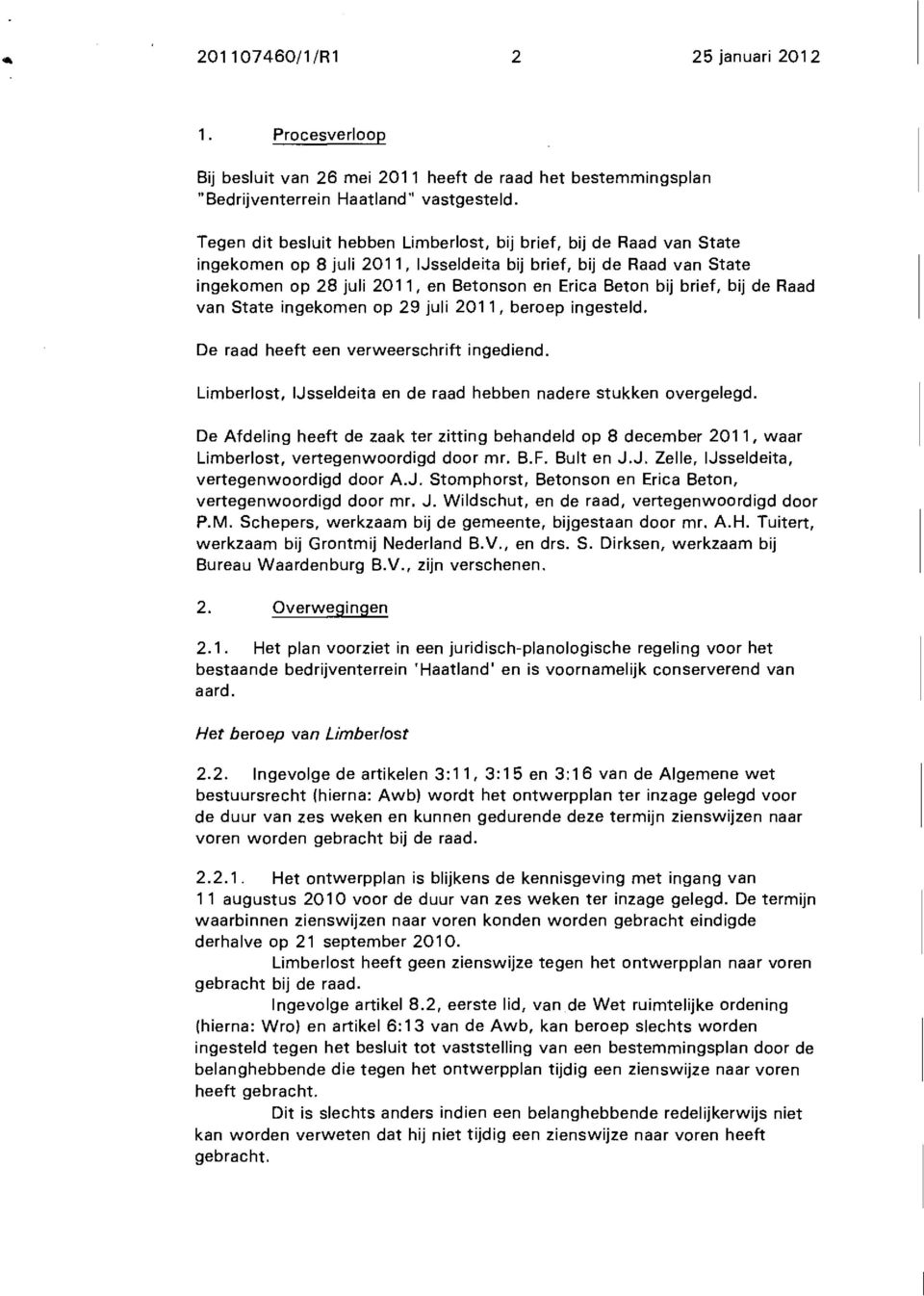brief, bij de Raad van State ingekomen op 29 juli 2011, beroep ingesteld. De raad heeft een verweerschrift ingediend. Limberlost, IJsseldeita en de raad hebben nadere stukken overgelegd.