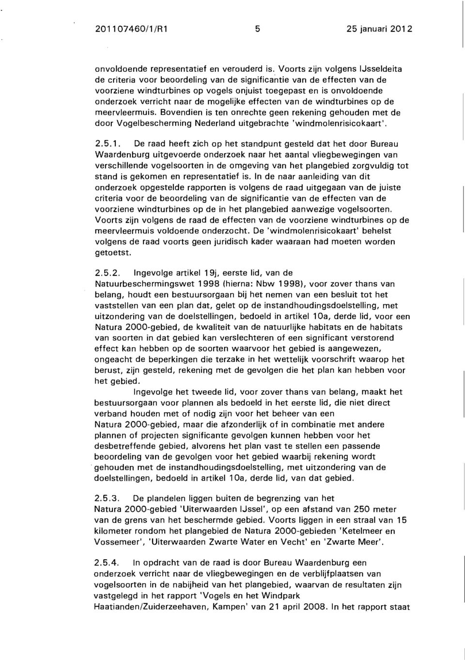 de mogelijke effecten van de windturbines op de meervleermuis. Bovendien is ten onrechte geen rekening gehouden met de door Vogelbescherming Nederland uitgebrachte 'windmolenrisicokaart'. 2.5.1.