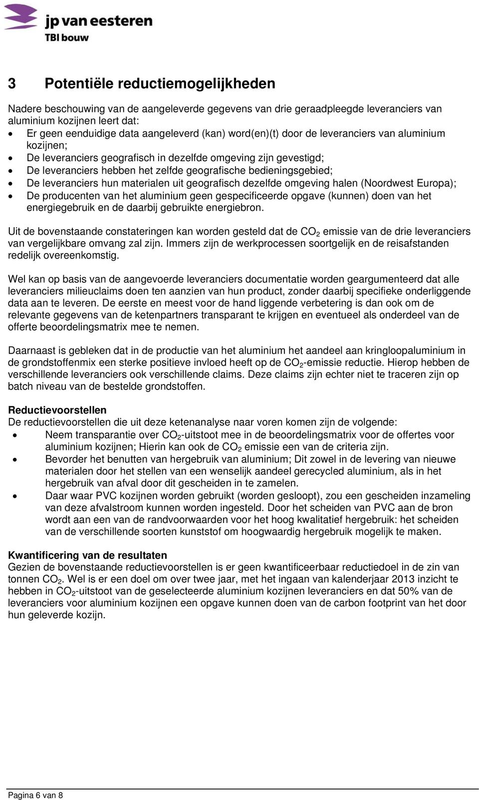 leveranciers hun materialen uit geografisch dezelfde omgeving halen (Noordwest Europa); De producenten van het aluminium geen gespecificeerde opgave (kunnen) doen van het energiegebruik en de daarbij