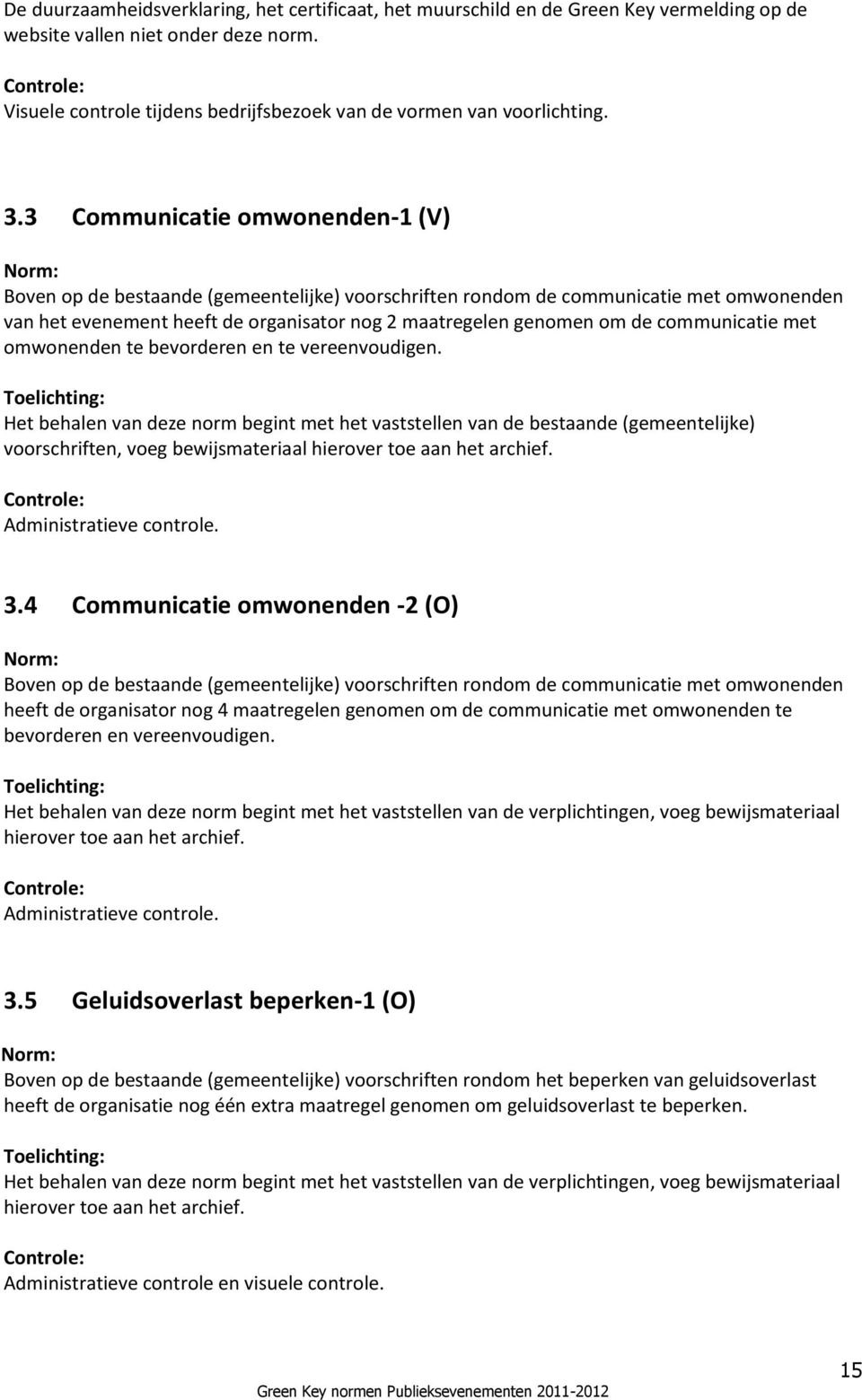 3 Communicatie omwonenden-1 (V) Boven op de bestaande (gemeentelijke) voorschriften rondom de communicatie met omwonenden van het evenement heeft de organisator nog 2 maatregelen genomen om de