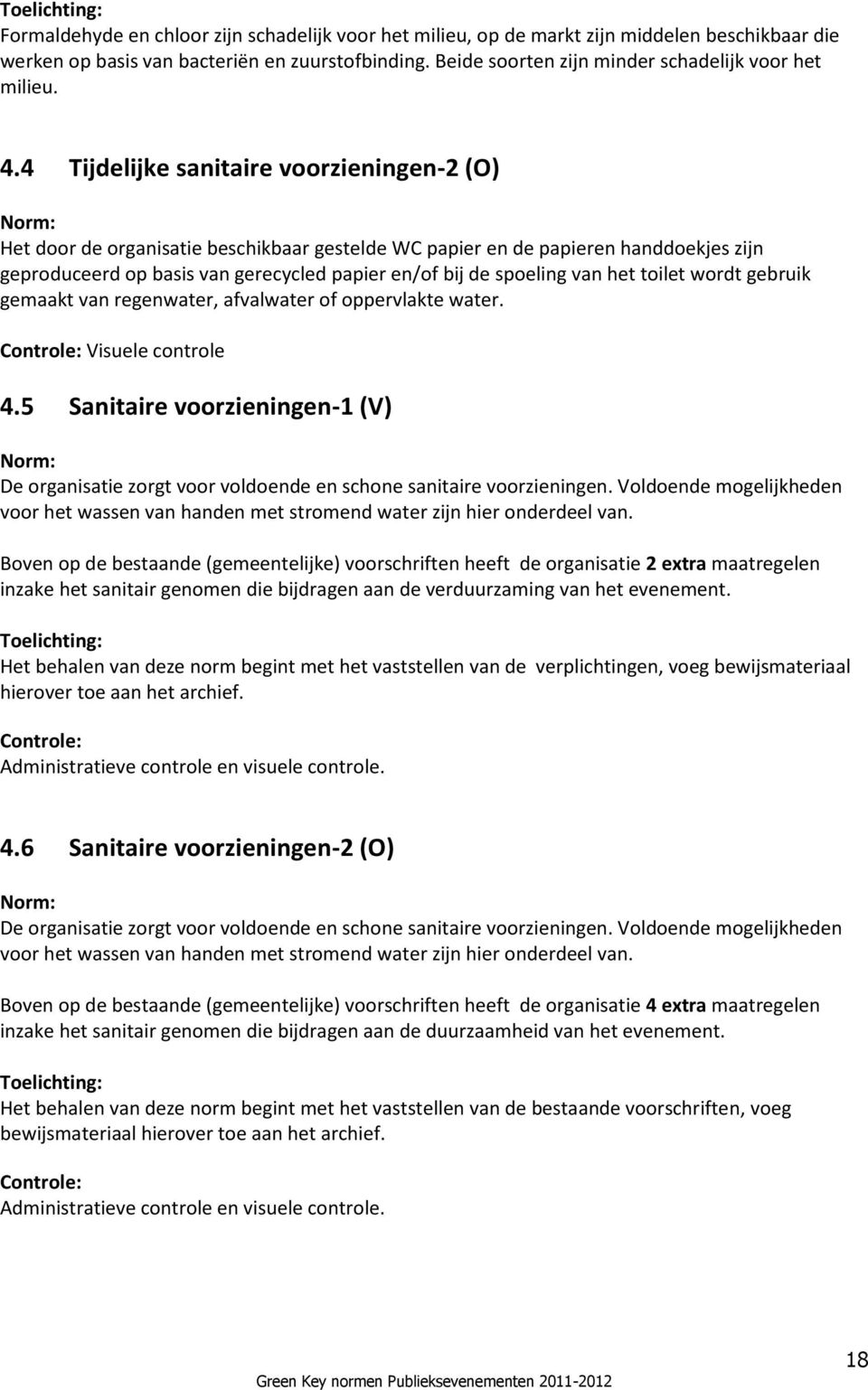 4 Tijdelijke sanitaire voorzieningen-2 (O) Het door de organisatie beschikbaar gestelde WC papier en de papieren handdoekjes zijn geproduceerd op basis van gerecycled papier en/of bij de spoeling van