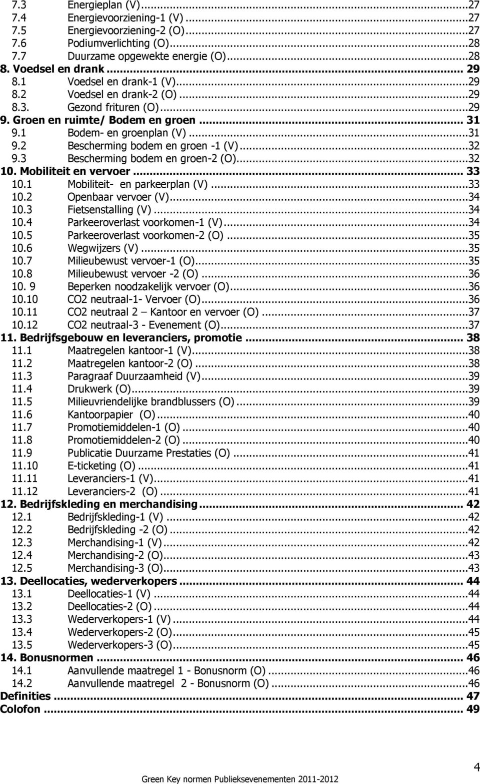 ..32 9.3 Bescherming bodem en groen-2 (O)...32 10. Mobiliteit en vervoer... 33 10.1 Mobiliteit- en parkeerplan (V)...33 10.2 Openbaar vervoer (V)...34 10.3 Fietsenstalling (V)...34 10.4 Parkeeroverlast voorkomen-1 (V).