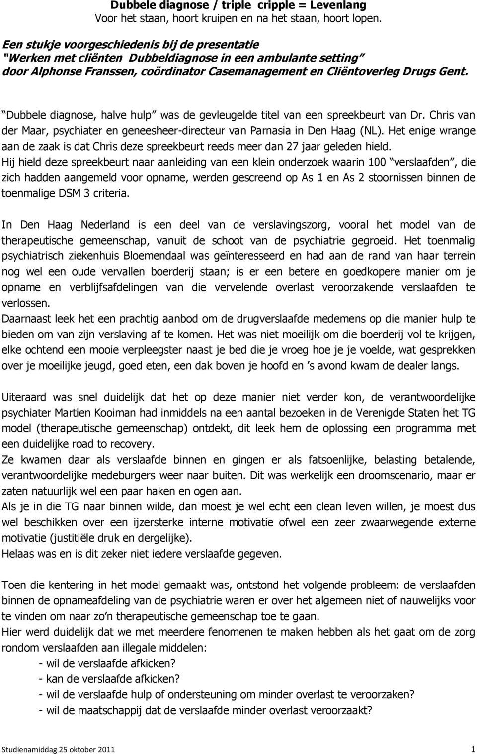 Dubbele diagnose, halve hulp was de gevleugelde titel van een spreekbeurt van Dr. Chris van der Maar, psychiater en geneesheer-directeur van Parnasia in Den Haag (NL).