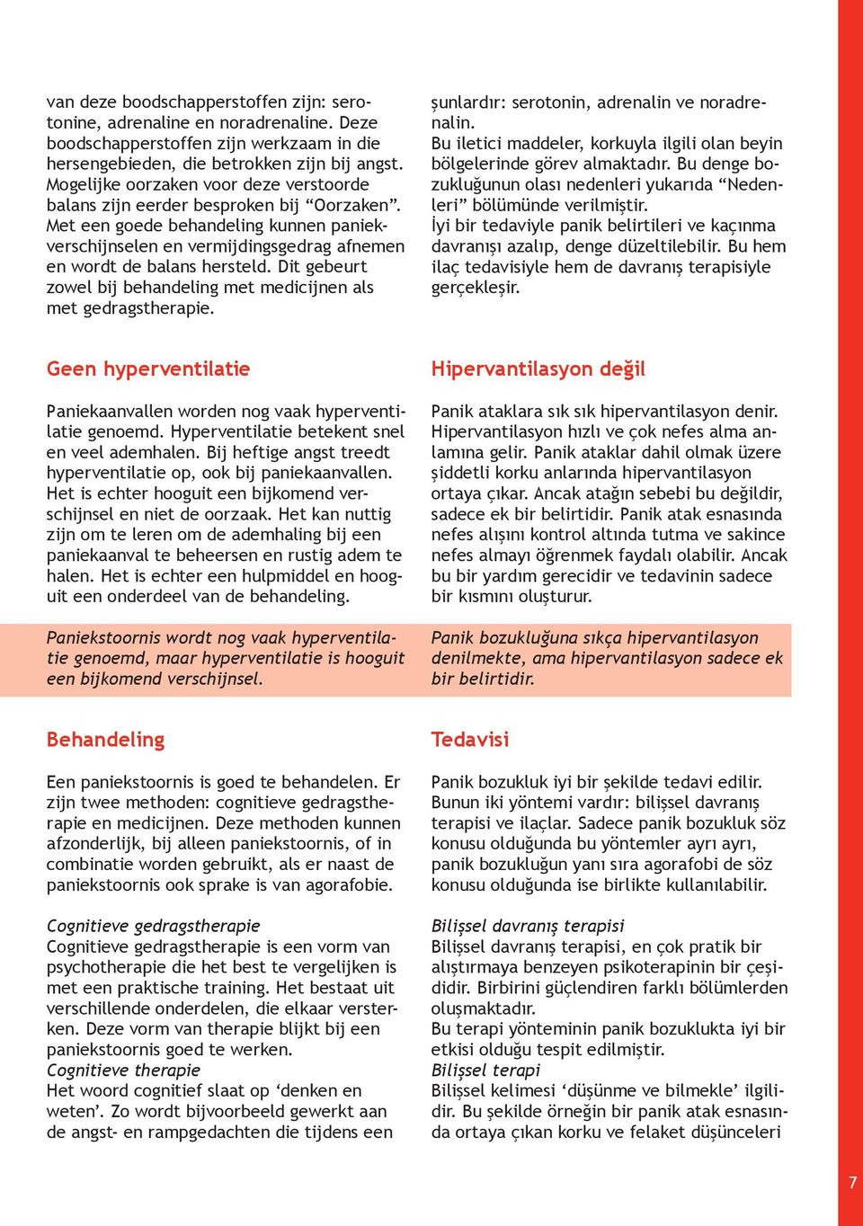 Dit gebeurt zowel bij behandeling met medicijnen als met gedragstherapie. şunlardır: serotonin, adrenalin ve noradrenalin.