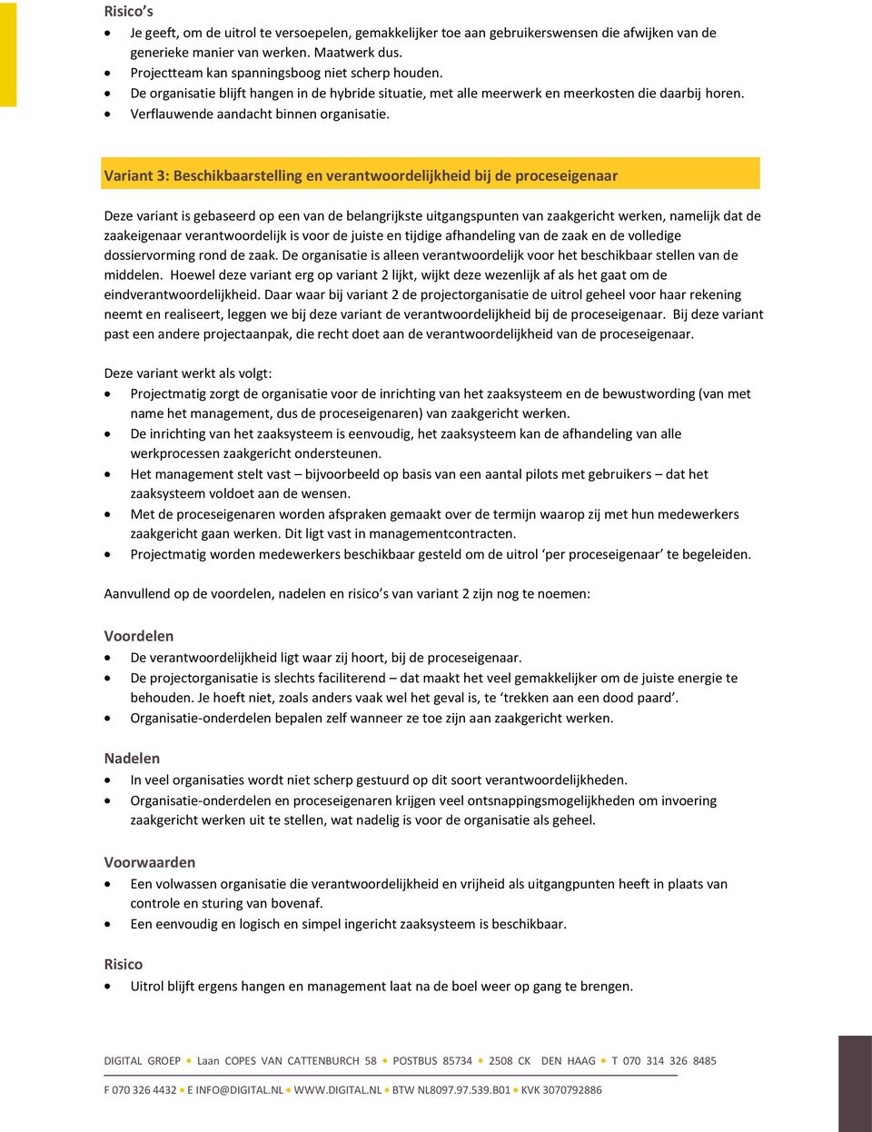 Variant 3: Beschikbaarstelling en verantwoordelijkheid bij de proceseigenaar Deze variant is gebaseerd op een van de belangrijkste uitgangspunten van zaakgericht werken, namelijk dat de zaakeigenaar