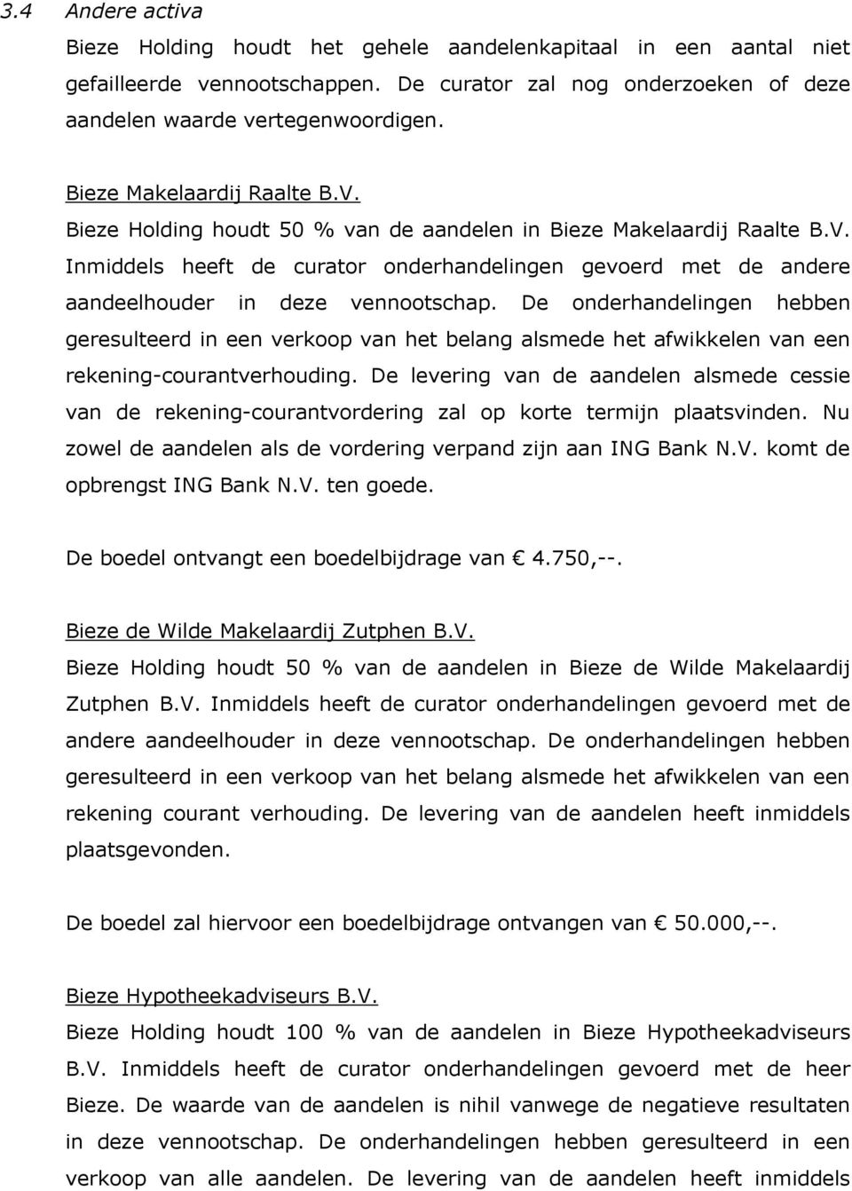 De onderhandelingen hebben geresulteerd in een verkoop van het belang alsmede het afwikkelen van een rekening-courantverhouding.