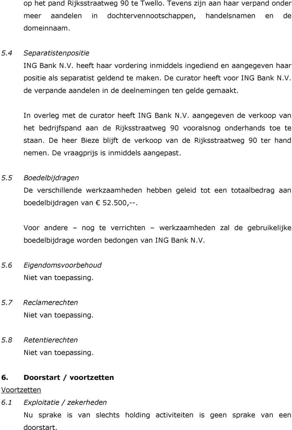 In overleg met de curator heeft ING Bank N.V. aangegeven de verkoop van het bedrijfspand aan de Rijksstraatweg 90 vooralsnog onderhands toe te staan.