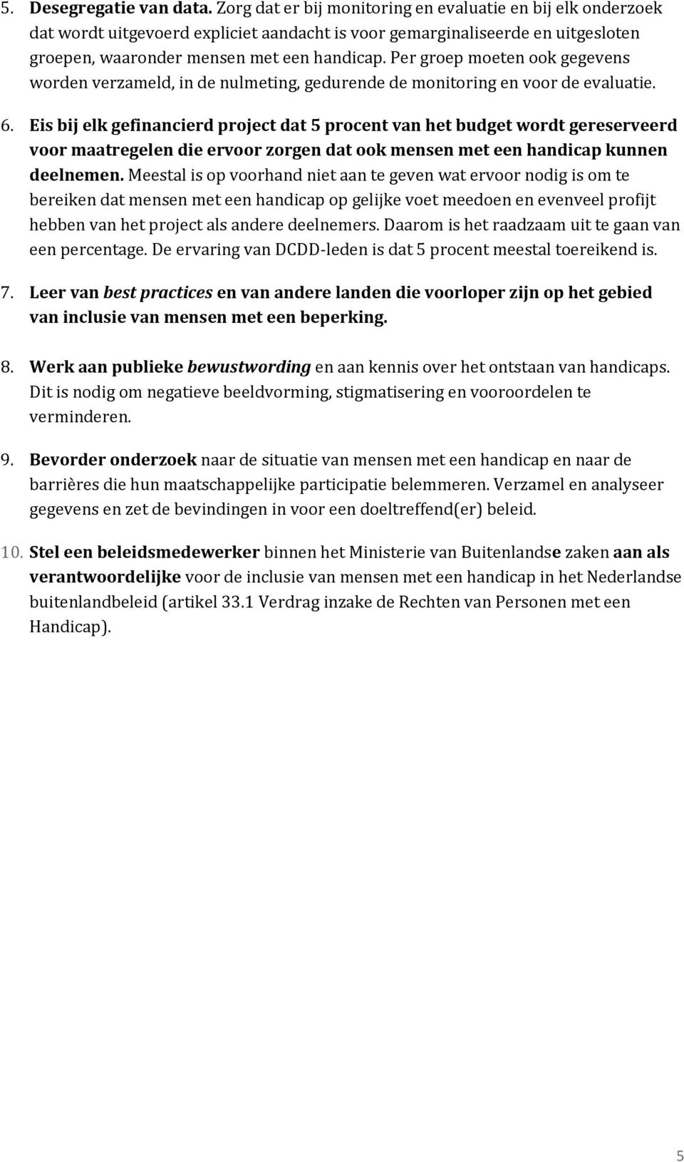 Per groep moeten ook gegevens worden verzameld, in de nulmeting, gedurende de monitoring en voor de evaluatie. 6.