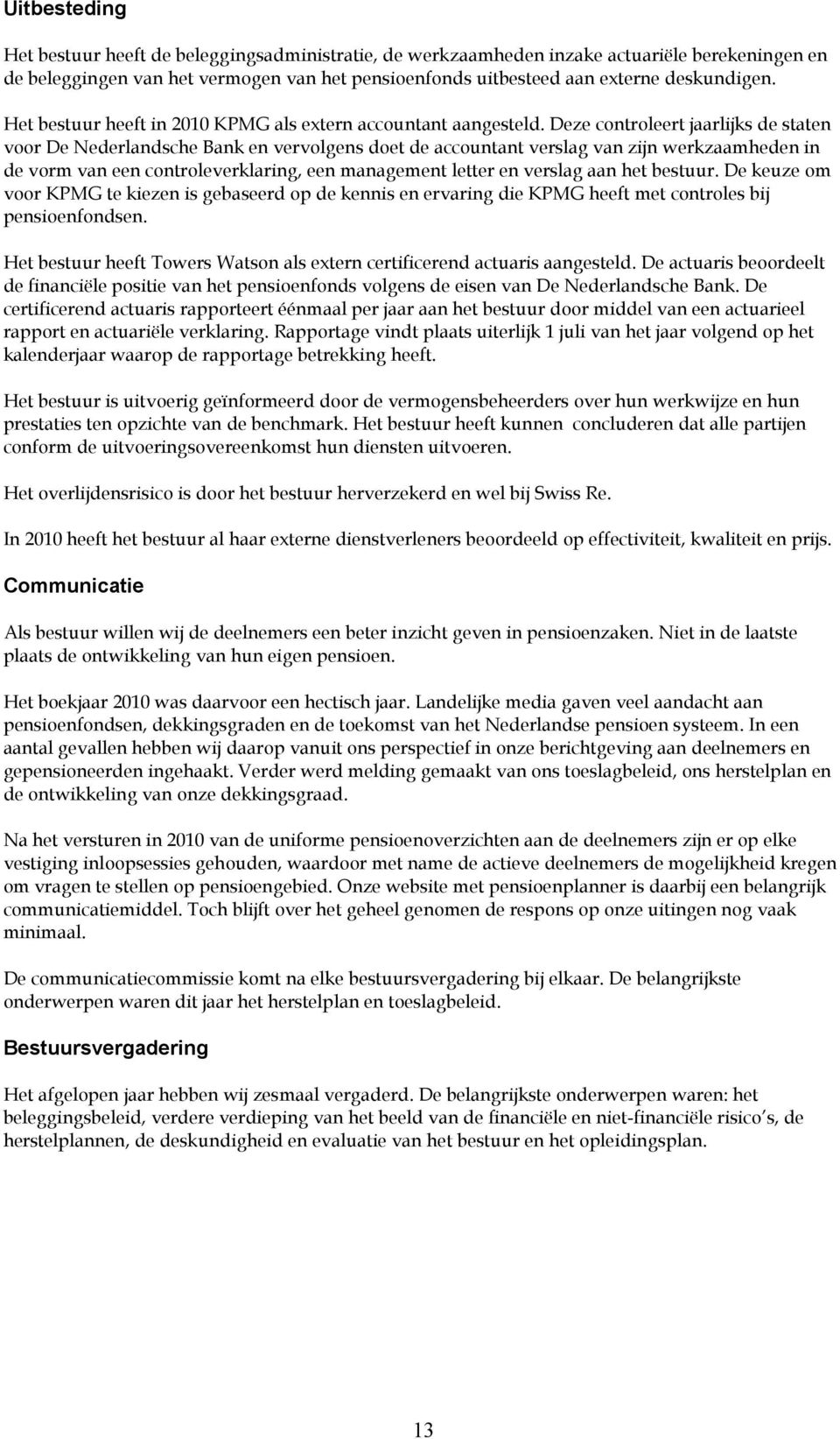 Deze controleert jaarlijks de staten voor De Nederlandsche Bank en vervolgens doet de accountant verslag van zijn werkzaamheden in de vorm van een controleverklaring, een management letter en verslag