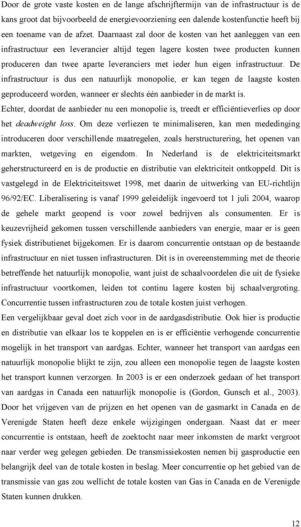 infrastructuur. De infrastructuur is dus een natuurlijk monopolie, er kan tegen de laagste kosten geproduceerd worden, wanneer er slechts één aanbieder in de markt is.