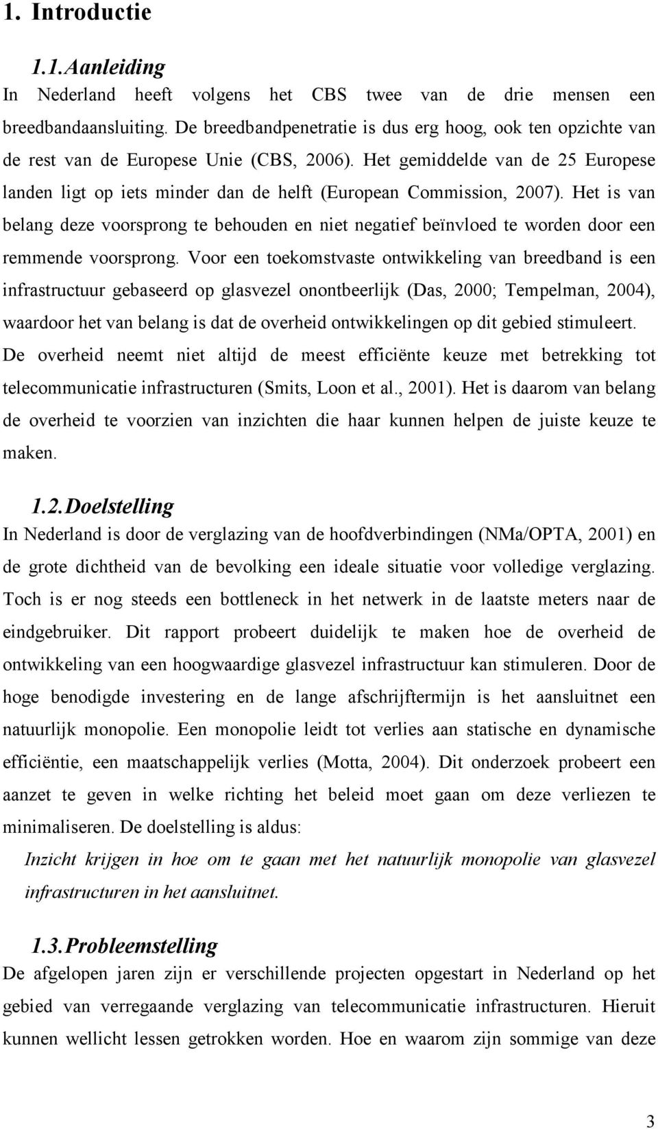 Het gemiddelde van de 25 Europese landen ligt op iets minder dan de helft (European Commission, 2007).