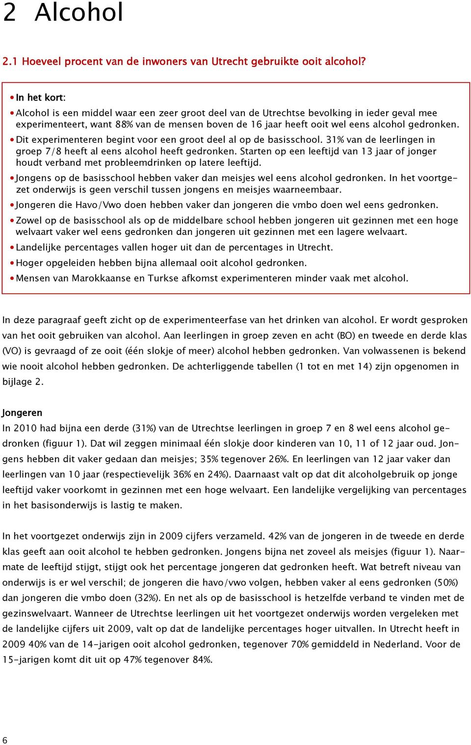 Dit experimenteren begint voor een groot deel al op de basisschool. 31% van de leerlingen in groep 7/8 heeft al eens alcohol heeft gedronken.