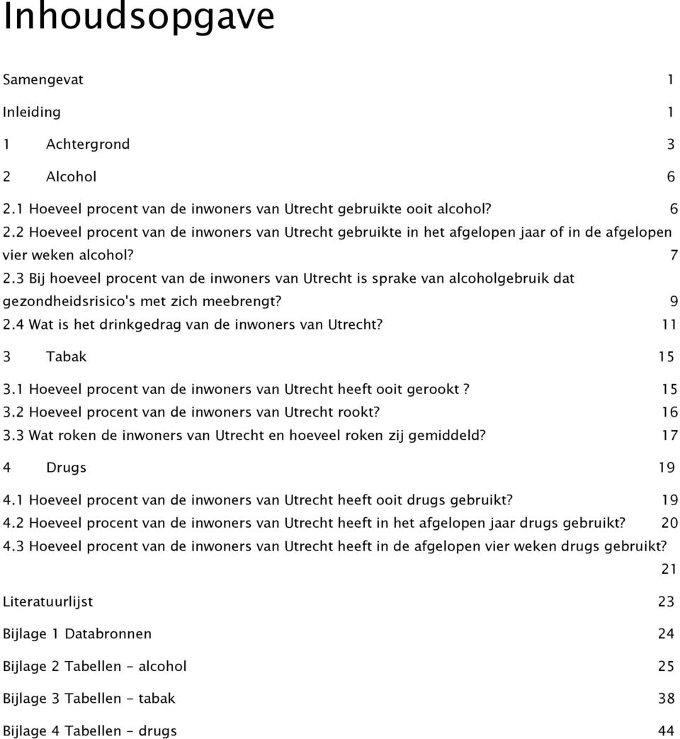 11 3 Tabak 15 3.1 Hoeveel procent van de inwoners van Utrecht heeft ooit gerookt? 15 3.2 Hoeveel procent van de inwoners van Utrecht rookt? 16 3.