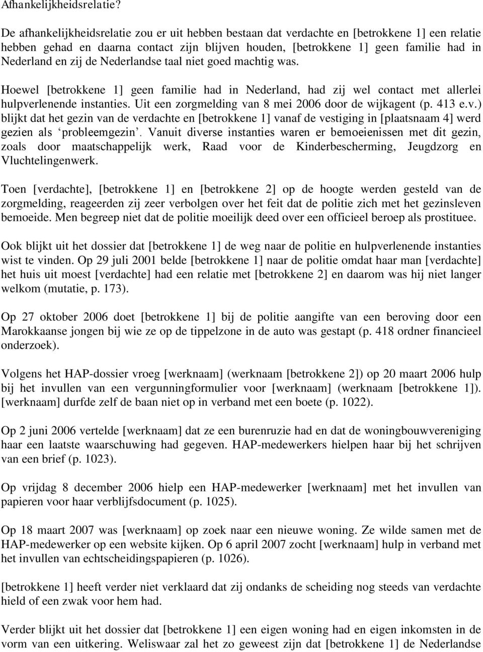 zij de Nederlandse taal niet goed machtig was. Hoewel [betrokkene 1] geen familie had in Nederland, had zij wel contact met allerlei hulpverlenende instanties.