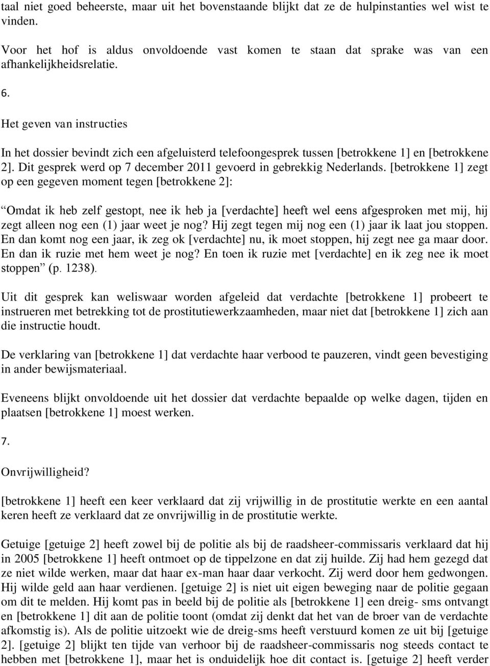 Het geven van instructies In het dossier bevindt zich een afgeluisterd telefoongesprek tussen [betrokkene 1] en [betrokkene 2]. Dit gesprek werd op 7 december 2011 gevoerd in gebrekkig Nederlands.