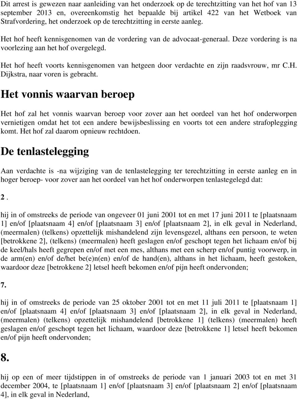 Het hof heeft voorts kennisgenomen van hetgeen door verdachte en zijn raadsvrouw, mr C.H. Dijkstra, naar voren is gebracht.