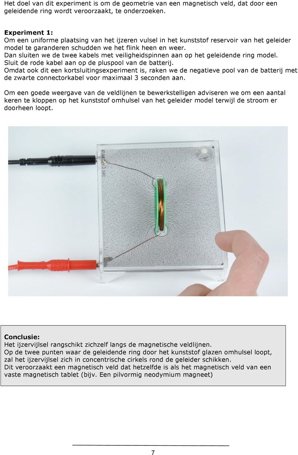 Dan sluiten we de twee kabels met veiligheidspinnen aan op het geleidende ring model. Sluit de rode kabel aan op de pluspool van de batterij.