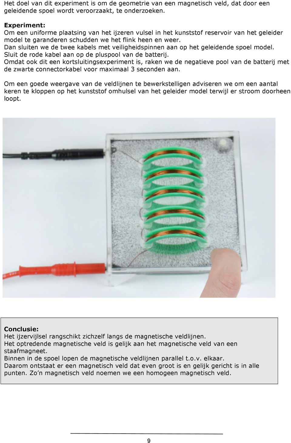 Dan sluiten we de twee kabels met veiligheidspinnen aan op het geleidende spoel model. Sluit de rode kabel aan op de pluspool van de batterij.