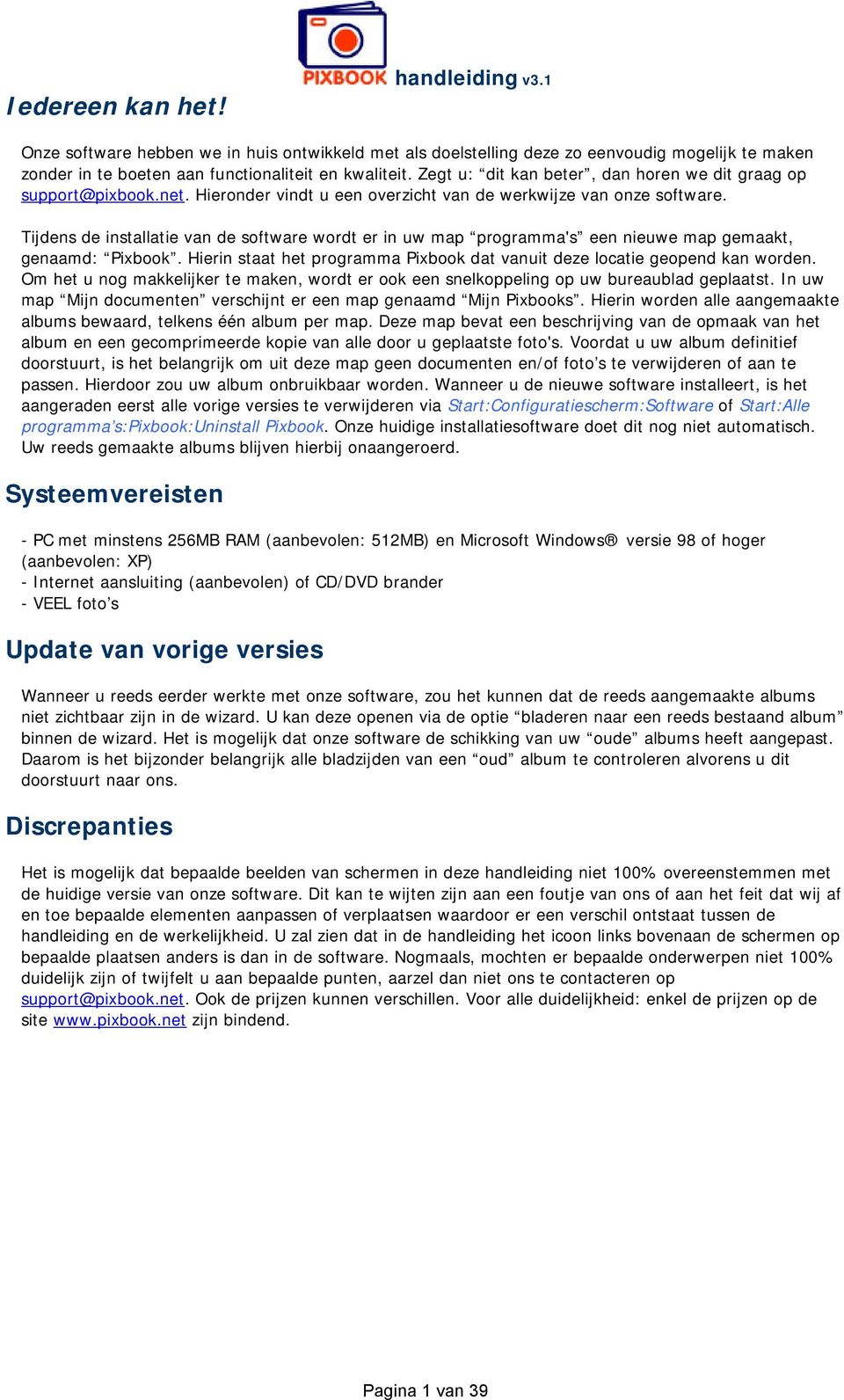 Tijdens de installatie van de software wordt er in uw map programma's een nieuwe map gemaakt, genaamd: Pixbook. Hierin staat het programma Pixbook dat vanuit deze locatie geopend kan worden.