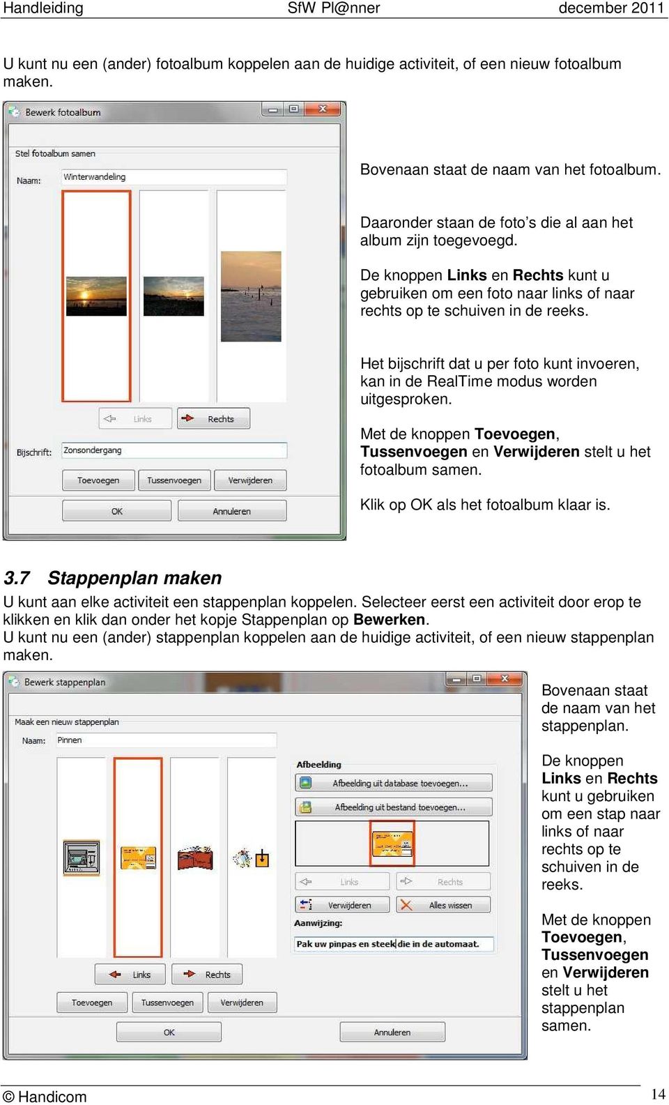 Het bijschrift u per foto kunt invoeren, kan in de RealTime modus worden uitgesproken. Met de knoppen Toevoegen, Tussenvoegen en Verwijderen stelt u het fotoalbum samen.